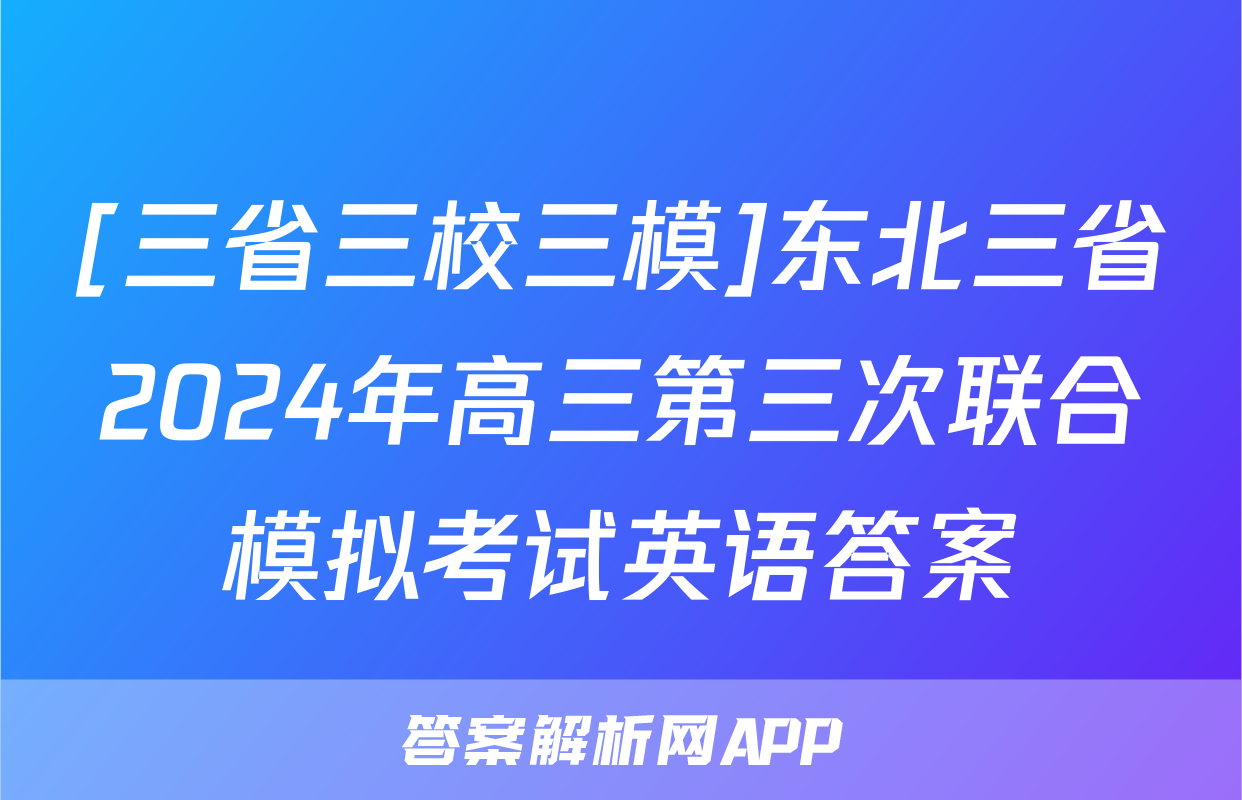 [三省三校三模]东北三省2024年高三第三次联合模拟考试英语答案