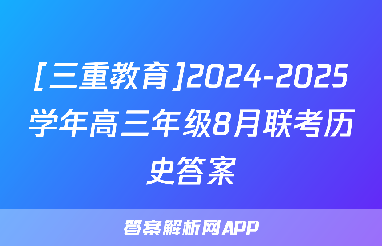 [三重教育]2024-2025学年高三年级8月联考历史答案