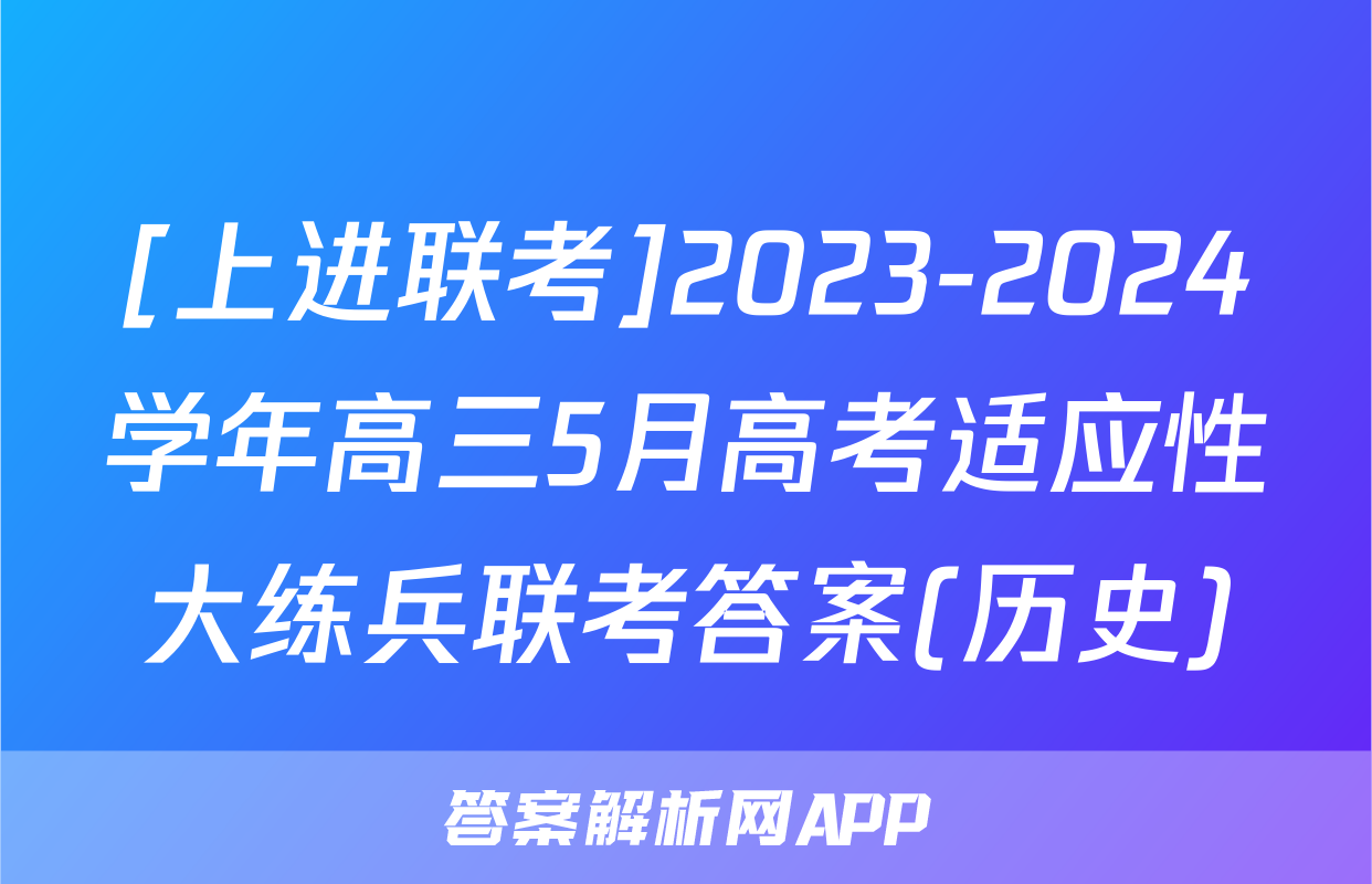 [上进联考]2023-2024学年高三5月高考适应性大练兵联考答案(历史)
