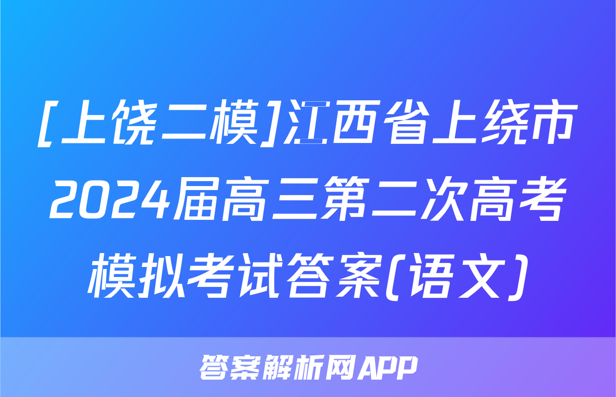 [上饶二模]江西省上绕市2024届高三第二次高考模拟考试答案(语文)