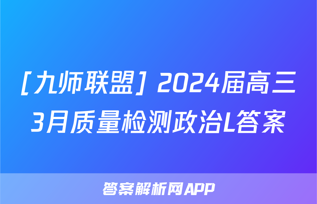 [九师联盟] 2024届高三3月质量检测政治L答案