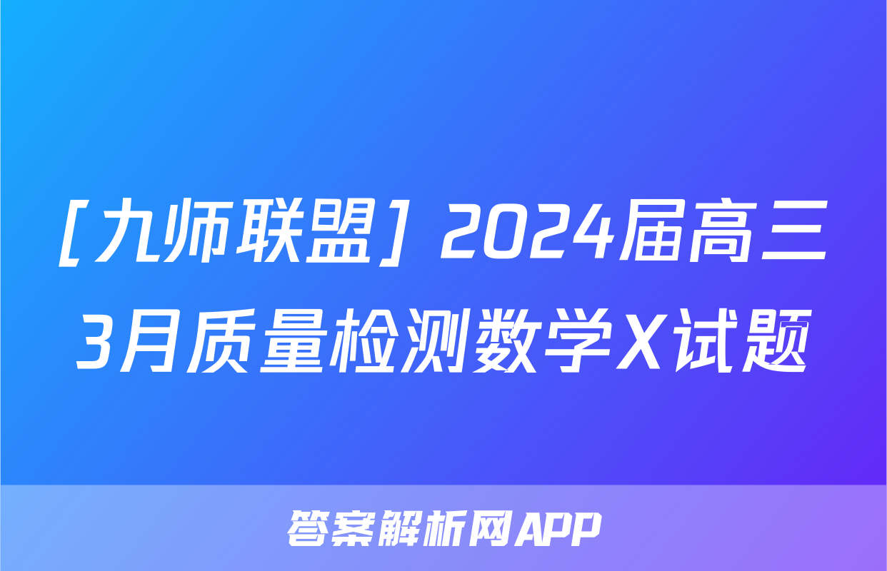 [九师联盟] 2024届高三3月质量检测数学X试题