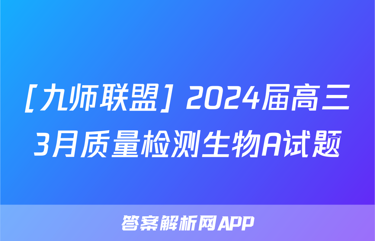 [九师联盟] 2024届高三3月质量检测生物A试题