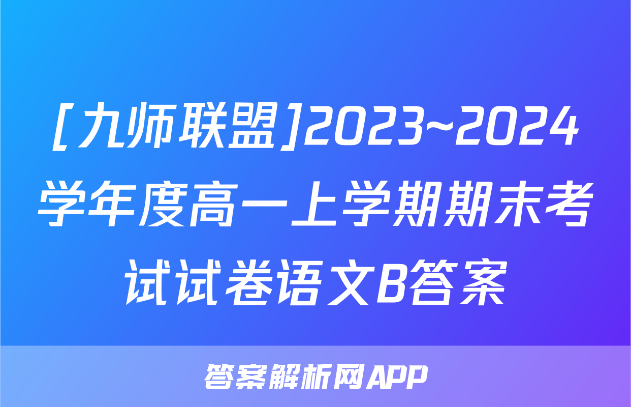 [九师联盟]2023~2024学年度高一上学期期末考试试卷语文B答案