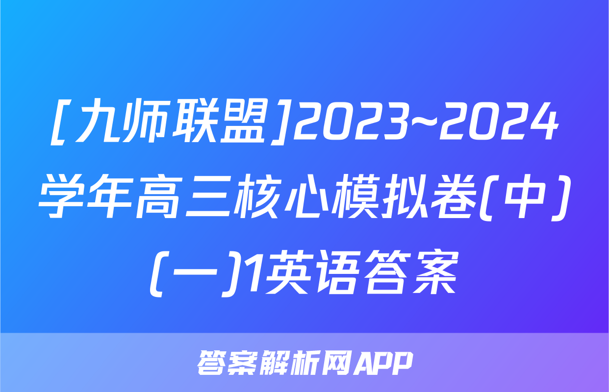[九师联盟]2023~2024学年高三核心模拟卷(中)(一)1英语答案