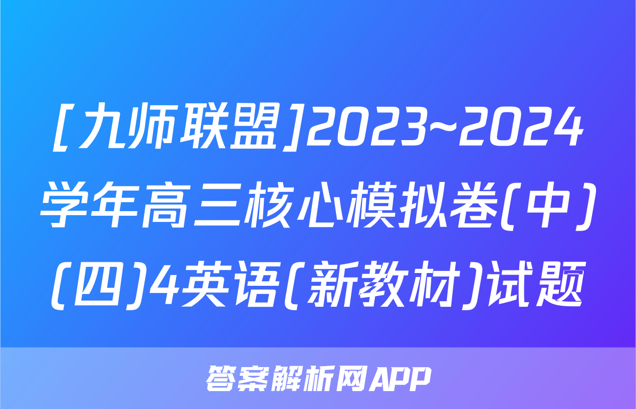 [九师联盟]2023~2024学年高三核心模拟卷(中)(四)4英语(新教材)试题