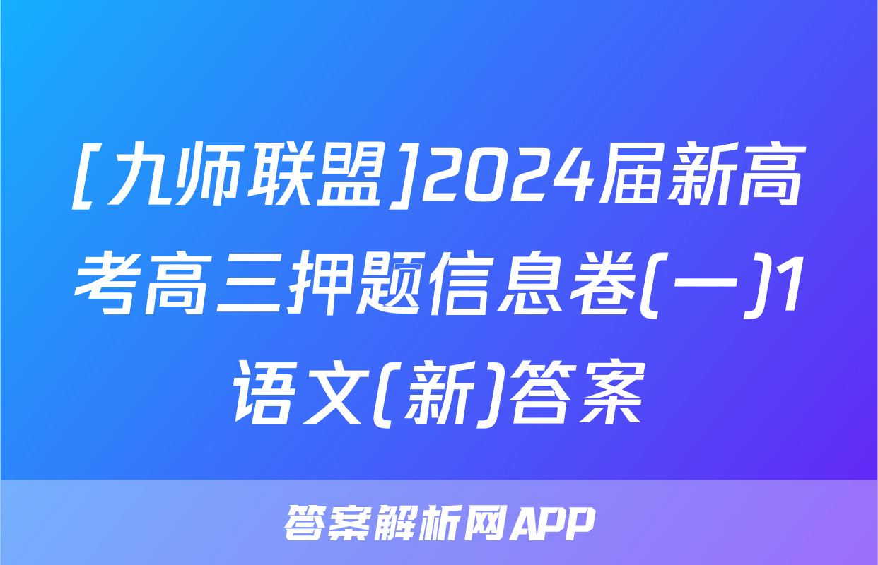 [九师联盟]2024届新高考高三押题信息卷(一)1语文(新)答案