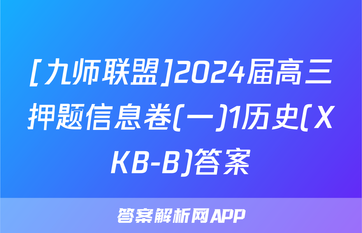 [九师联盟]2024届高三押题信息卷(一)1历史(XKB-B)答案