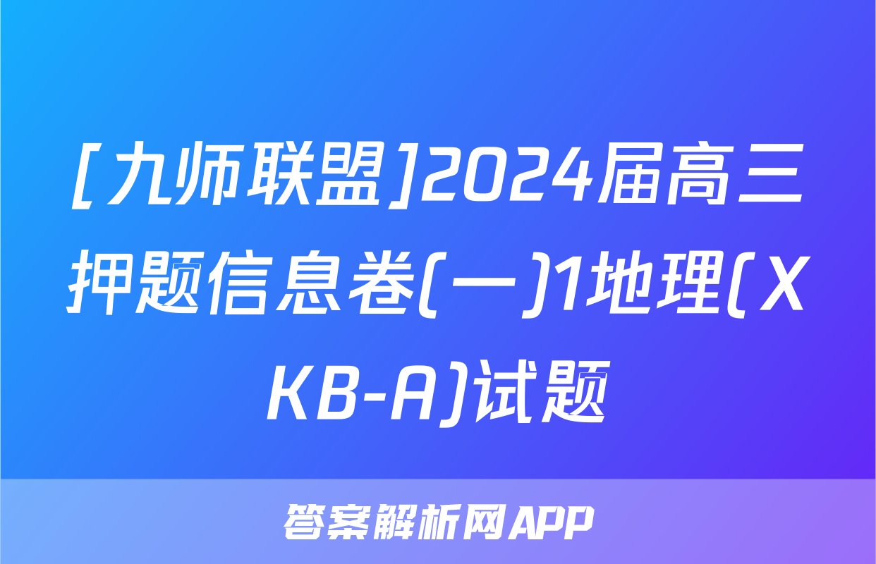 [九师联盟]2024届高三押题信息卷(一)1地理(XKB-A)试题