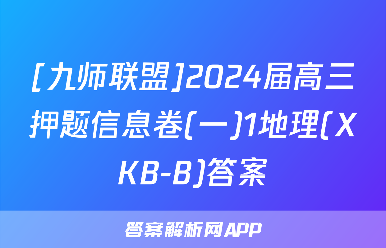 [九师联盟]2024届高三押题信息卷(一)1地理(XKB-B)答案