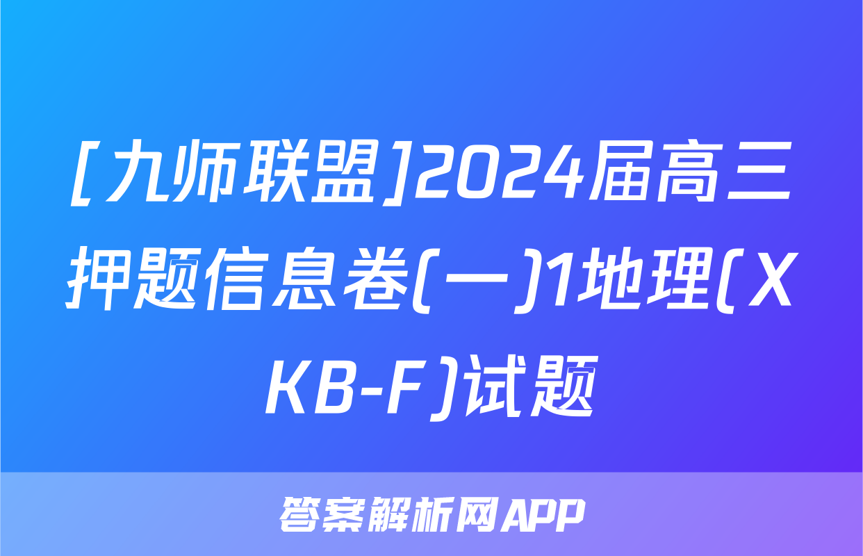 [九师联盟]2024届高三押题信息卷(一)1地理(XKB-F)试题