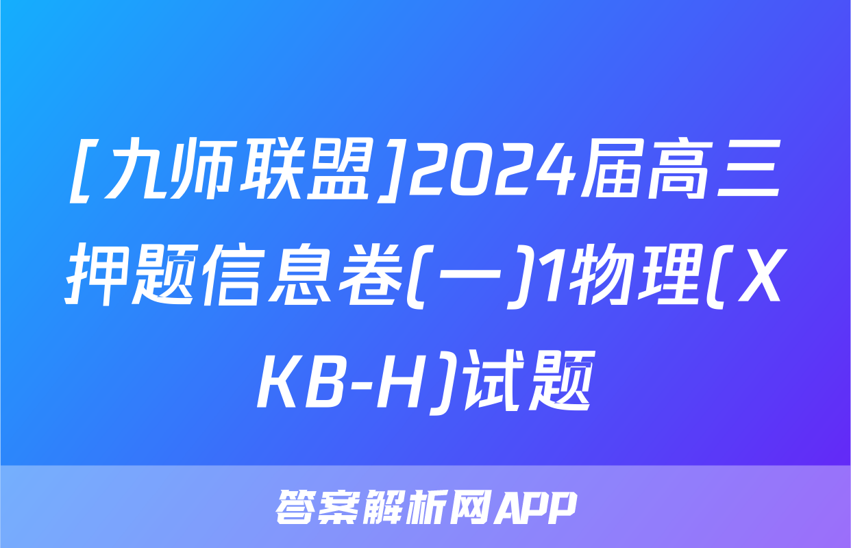 [九师联盟]2024届高三押题信息卷(一)1物理(XKB-H)试题