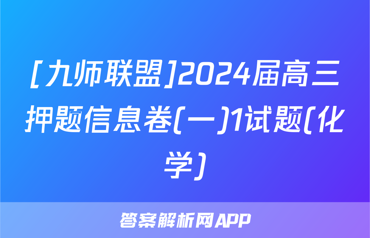 [九师联盟]2024届高三押题信息卷(一)1试题(化学)