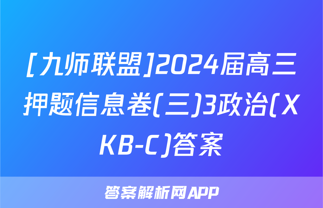 [九师联盟]2024届高三押题信息卷(三)3政治(XKB-C)答案