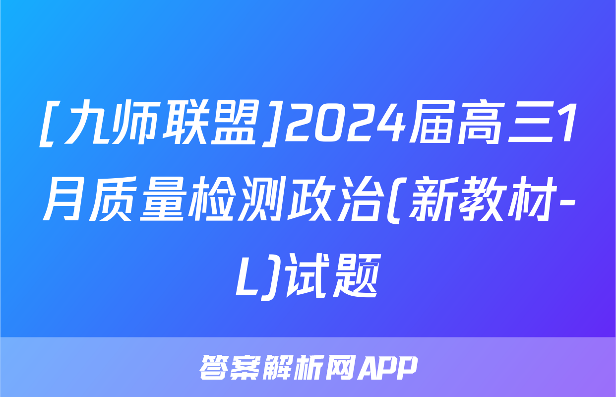 [九师联盟]2024届高三1月质量检测政治(新教材-L)试题