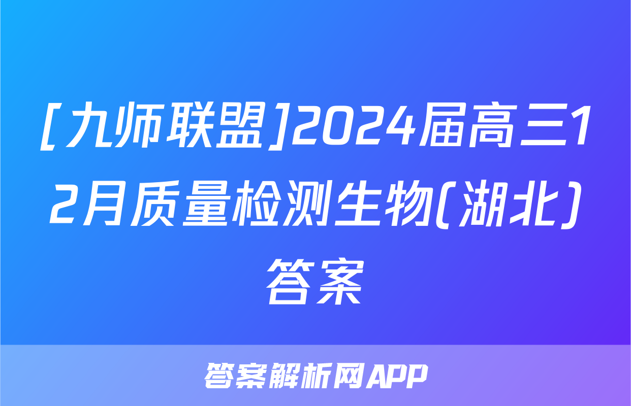 [九师联盟]2024届高三12月质量检测生物(湖北)答案