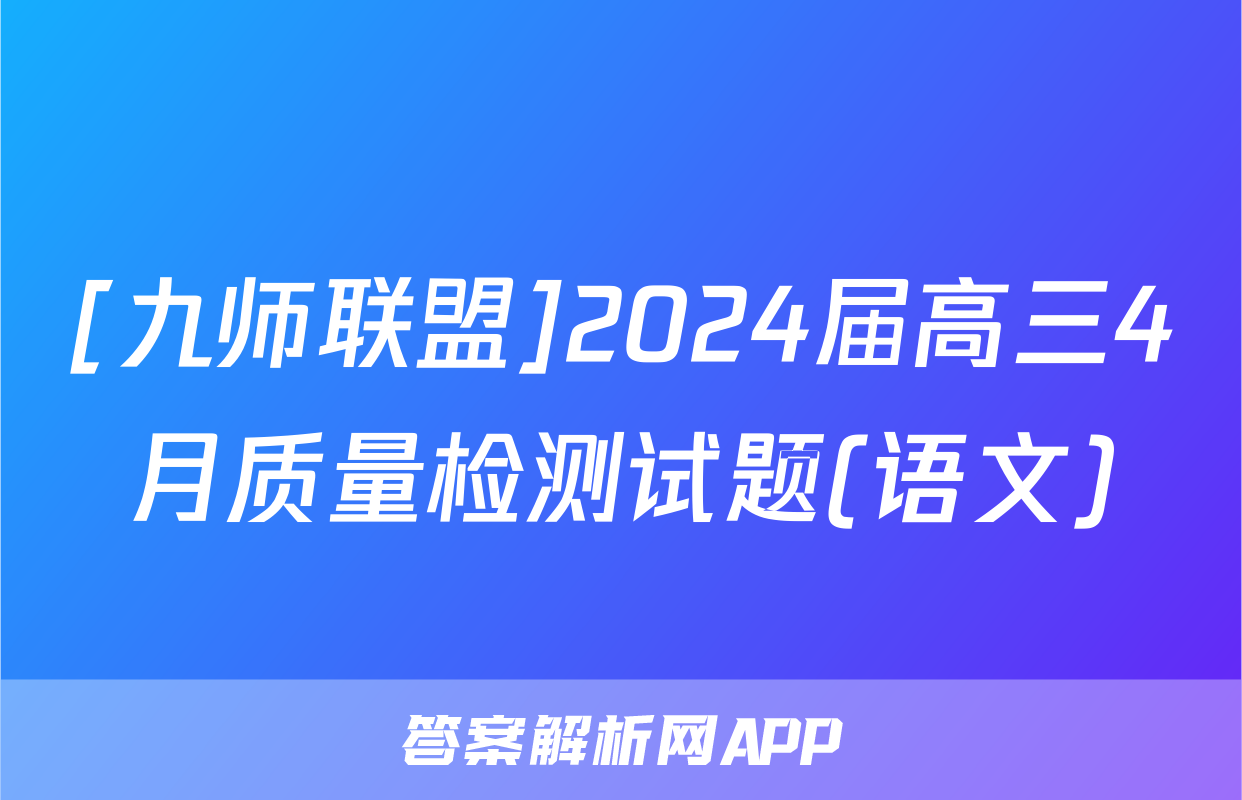 [九师联盟]2024届高三4月质量检测试题(语文)