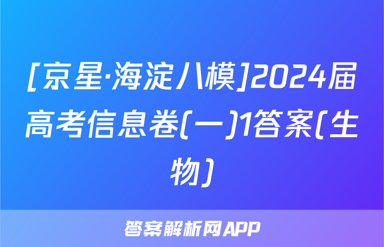 [京星·海淀八模]2024届高考信息卷(一)1答案(生物)