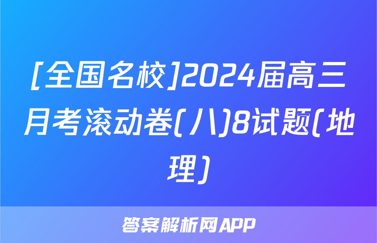 [全国名校]2024届高三月考滚动卷(八)8试题(地理)