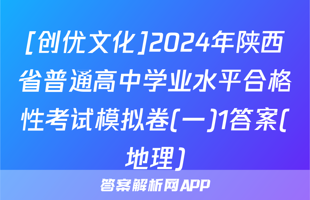 [创优文化]2024年陕西省普通高中学业水平合格性考试模拟卷(一)1答案(地理)
