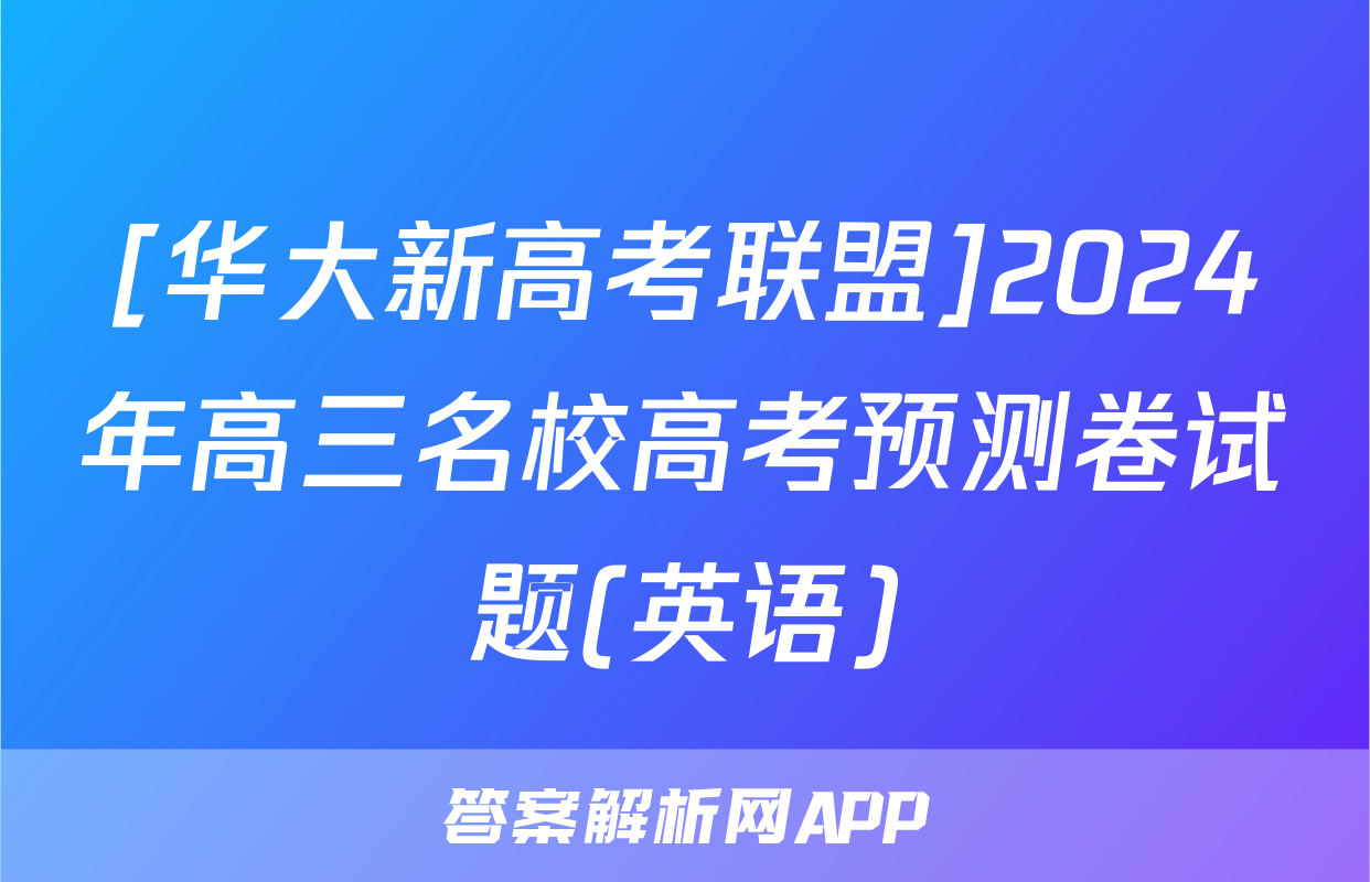 [华大新高考联盟]2024年高三名校高考预测卷试题(英语)