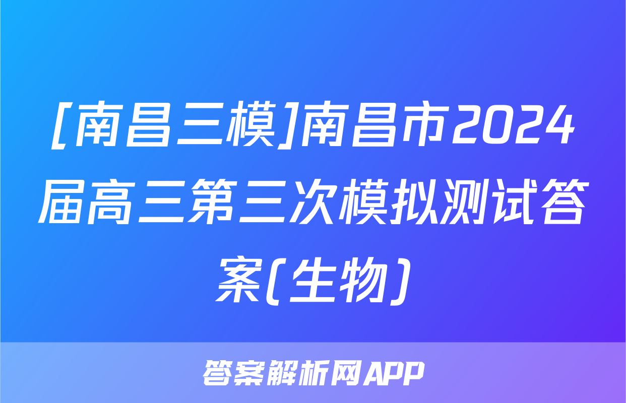 [南昌三模]南昌市2024届高三第三次模拟测试答案(生物)
