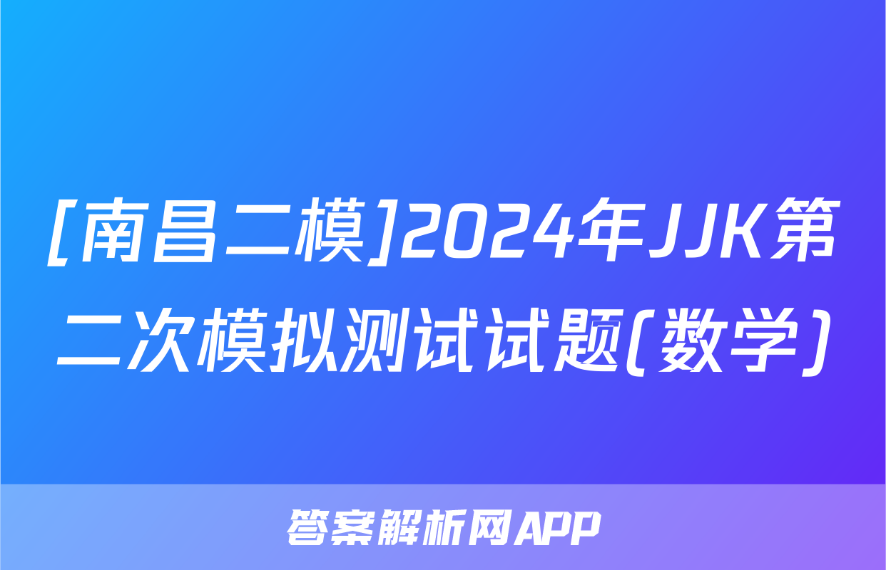[南昌二模]2024年JJK第二次模拟测试试题(数学)