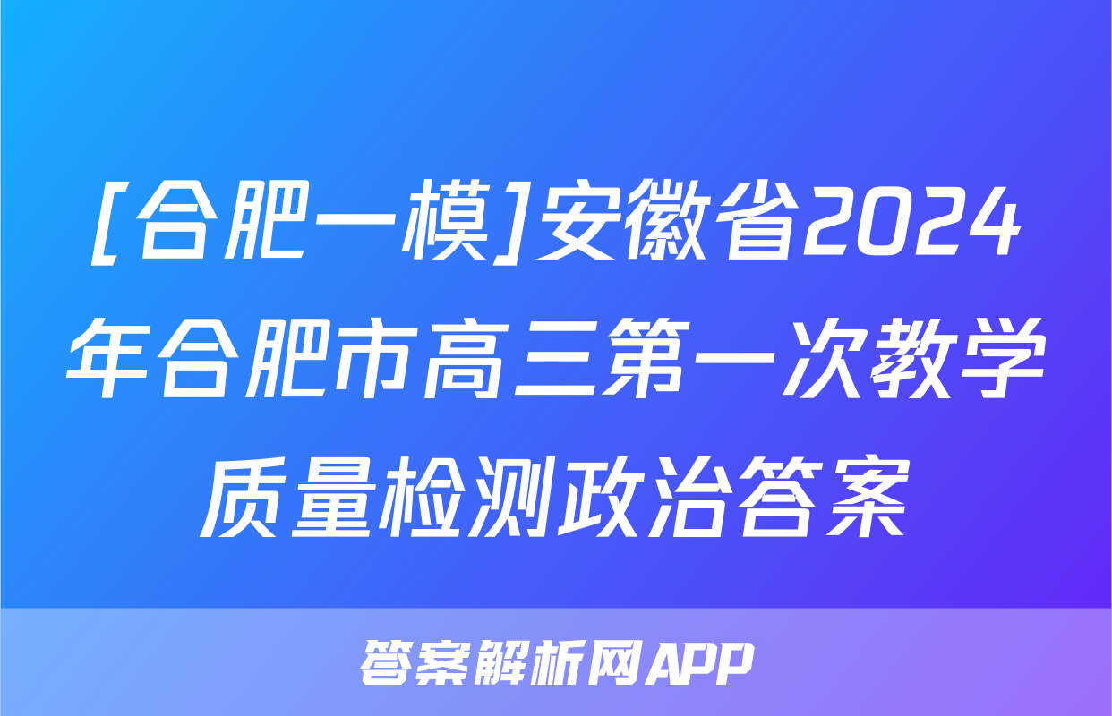 [合肥一模]安徽省2024年合肥市高三第一次教学质量检测政治答案