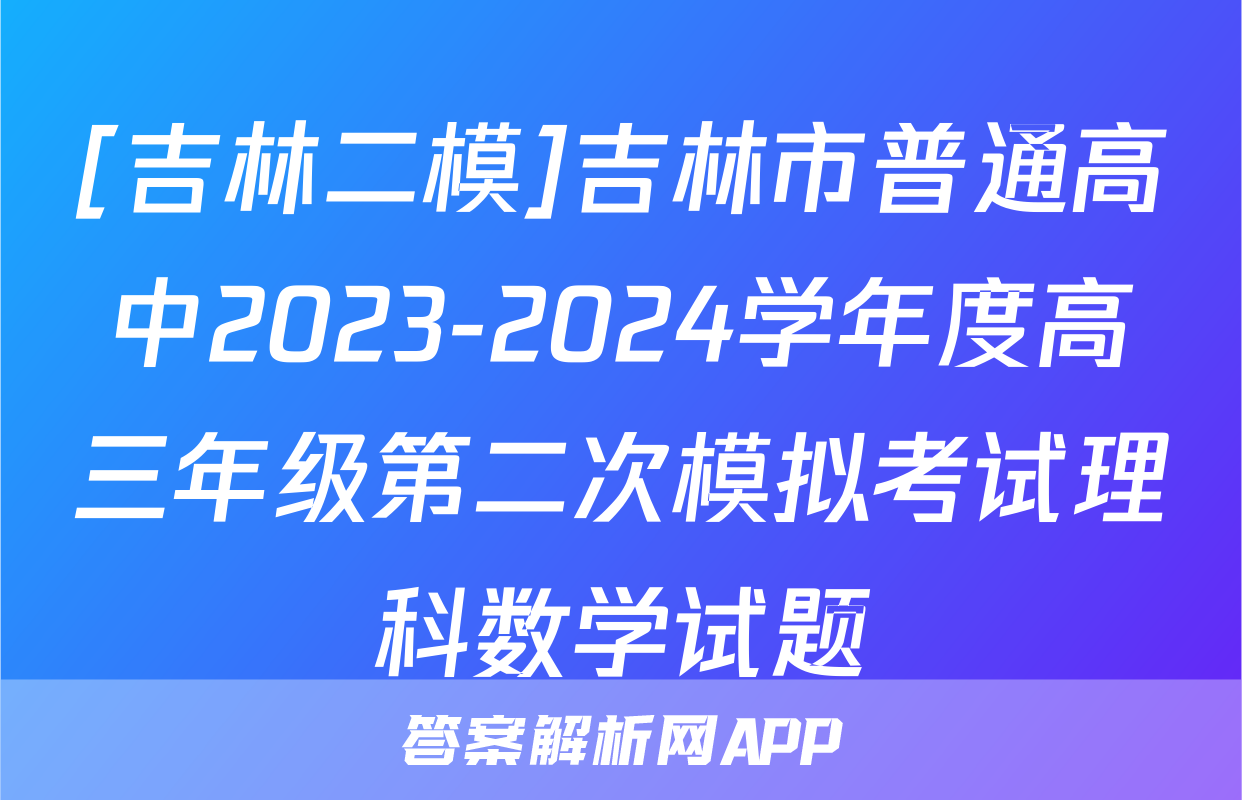 [吉林二模]吉林市普通高中2023-2024学年度高三年级第二次模拟考试理科数学试题