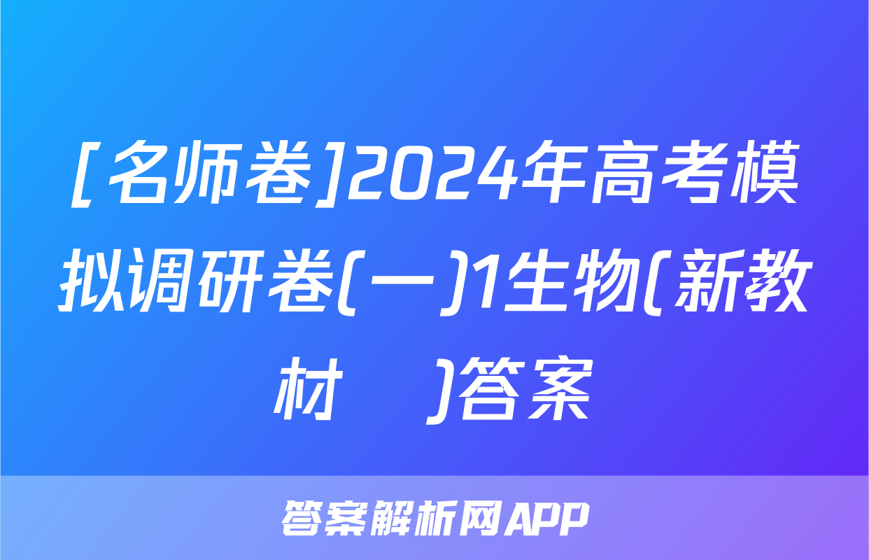 [名师卷]2024年高考模拟调研卷(一)1生物(新教材▣)答案