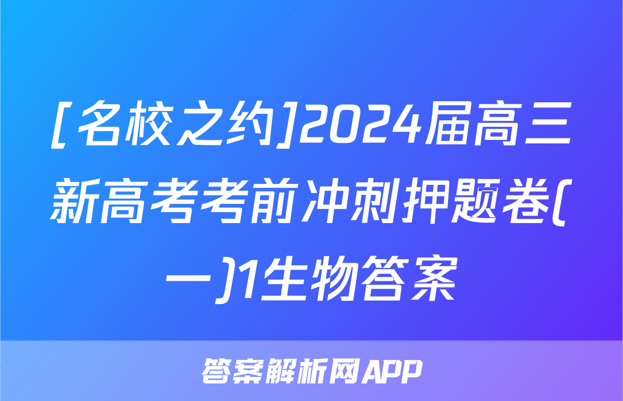 [名校之约]2024届高三新高考考前冲刺押题卷(一)1生物答案