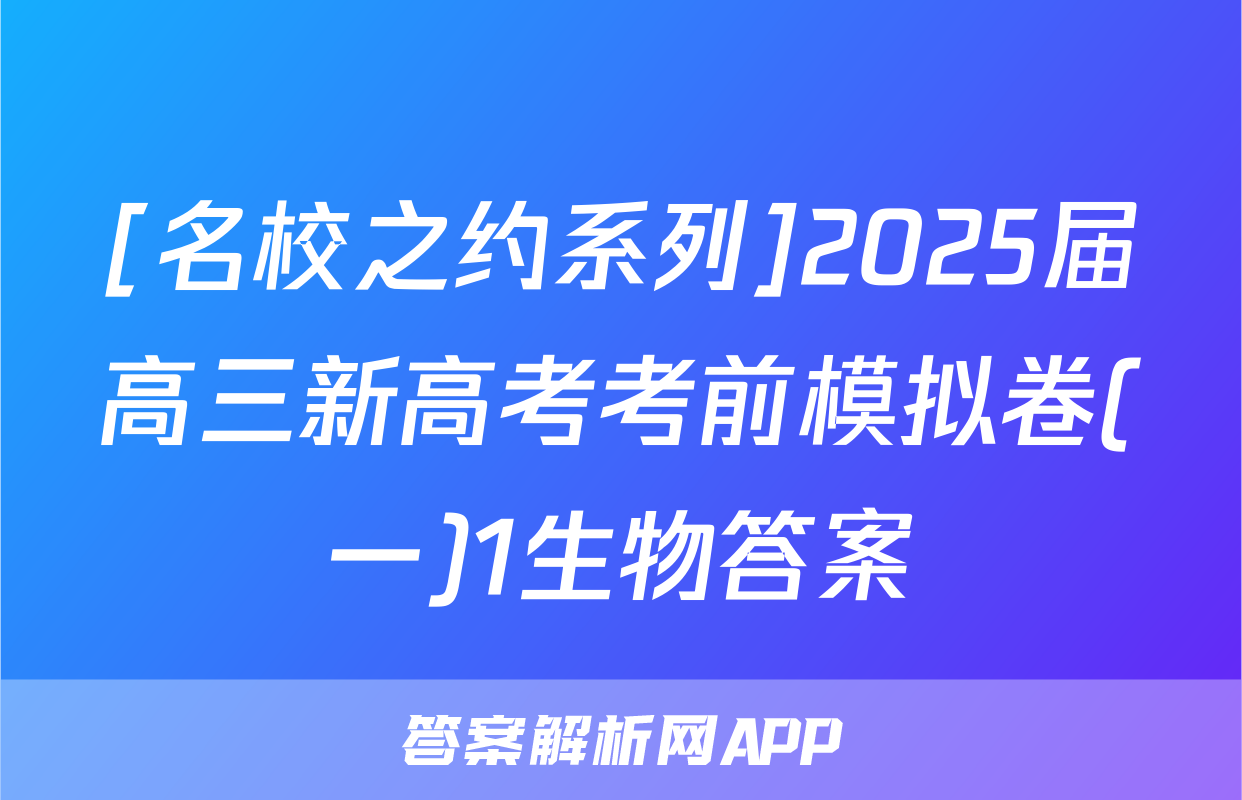 [名校之约系列]2025届高三新高考考前模拟卷(一)1生物答案