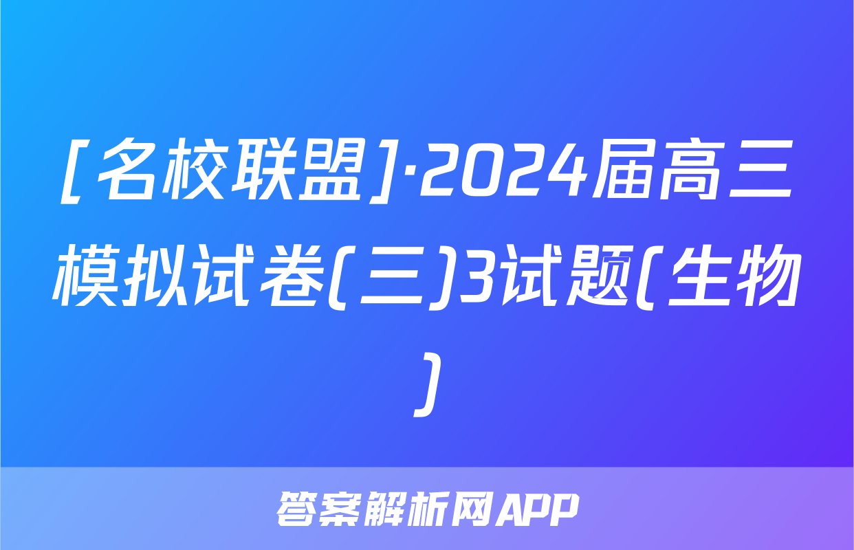[名校联盟]·2024届高三模拟试卷(三)3试题(生物)