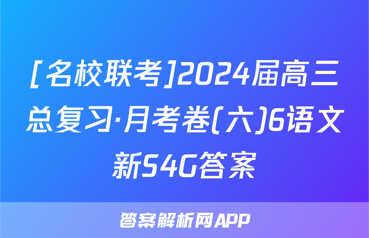 [名校联考]2024届高三总复习·月考卷(六)6语文新S4G答案