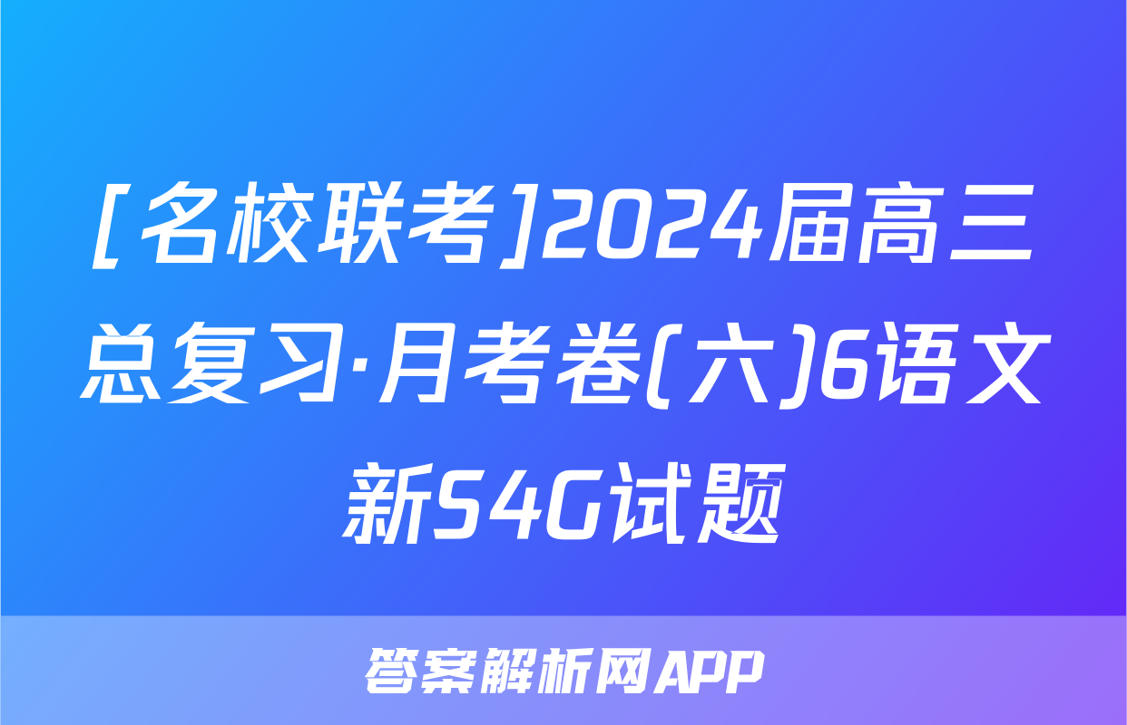 [名校联考]2024届高三总复习·月考卷(六)6语文新S4G试题