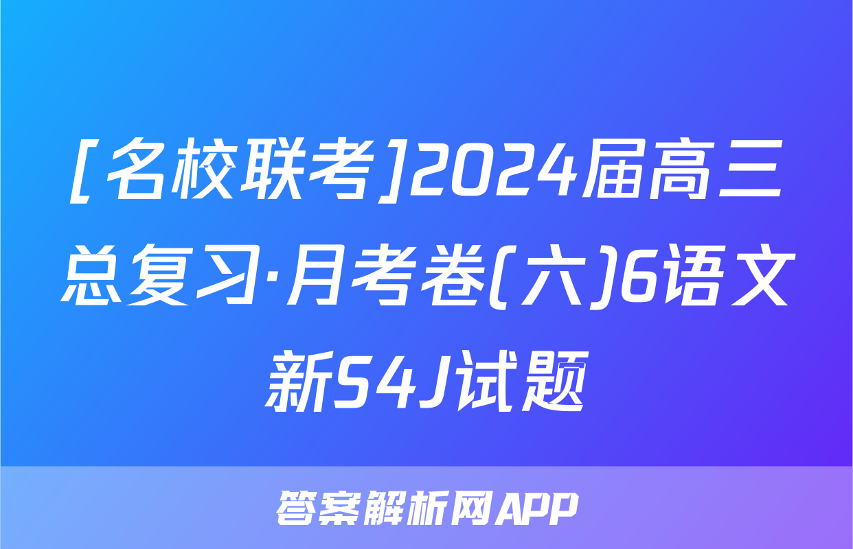 [名校联考]2024届高三总复习·月考卷(六)6语文新S4J试题