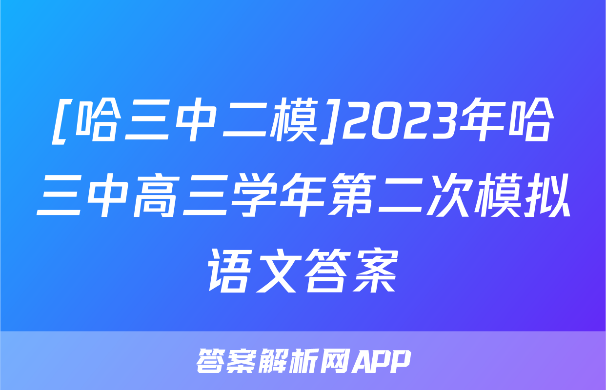 [哈三中二模]2023年哈三中高三学年第二次模拟语文答案
