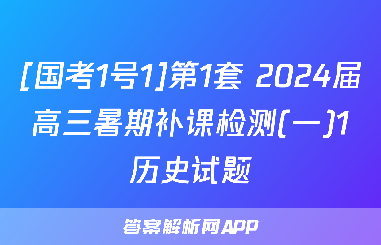 [国考1号1]第1套 2024届高三暑期补课检测(一)1历史试题