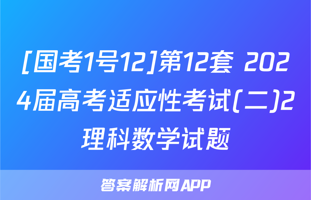 [国考1号12]第12套 2024届高考适应性考试(二)2理科数学试题