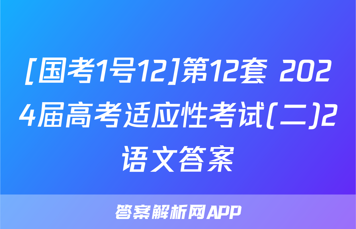 [国考1号12]第12套 2024届高考适应性考试(二)2语文答案