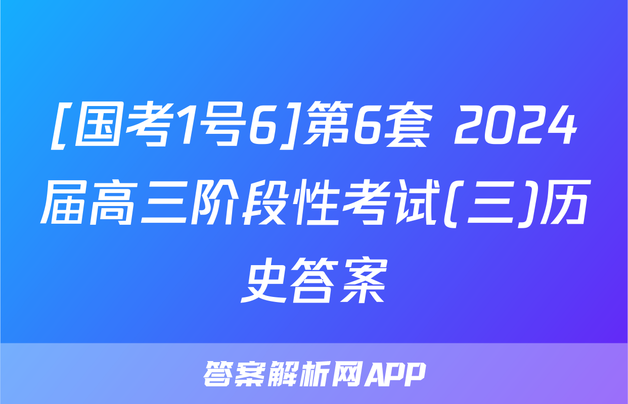 [国考1号6]第6套 2024届高三阶段性考试(三)历史答案