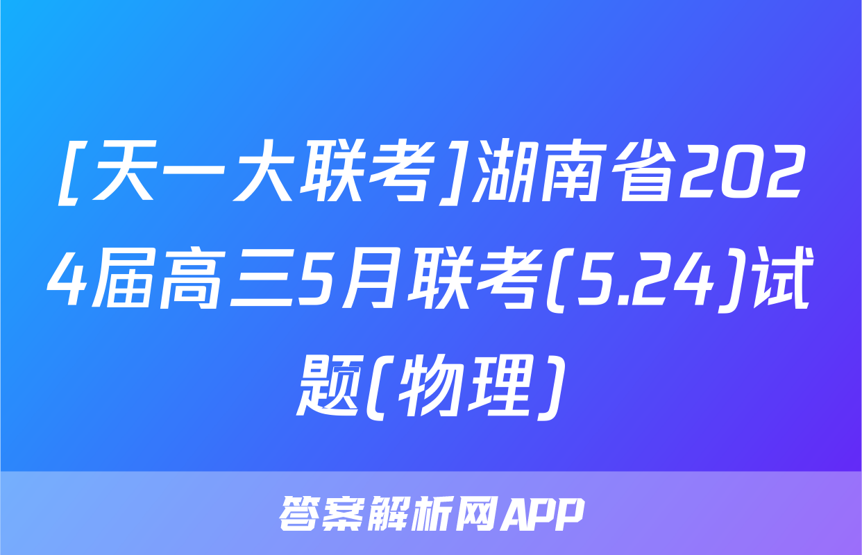 [天一大联考]湖南省2024届高三5月联考(5.24)试题(物理)