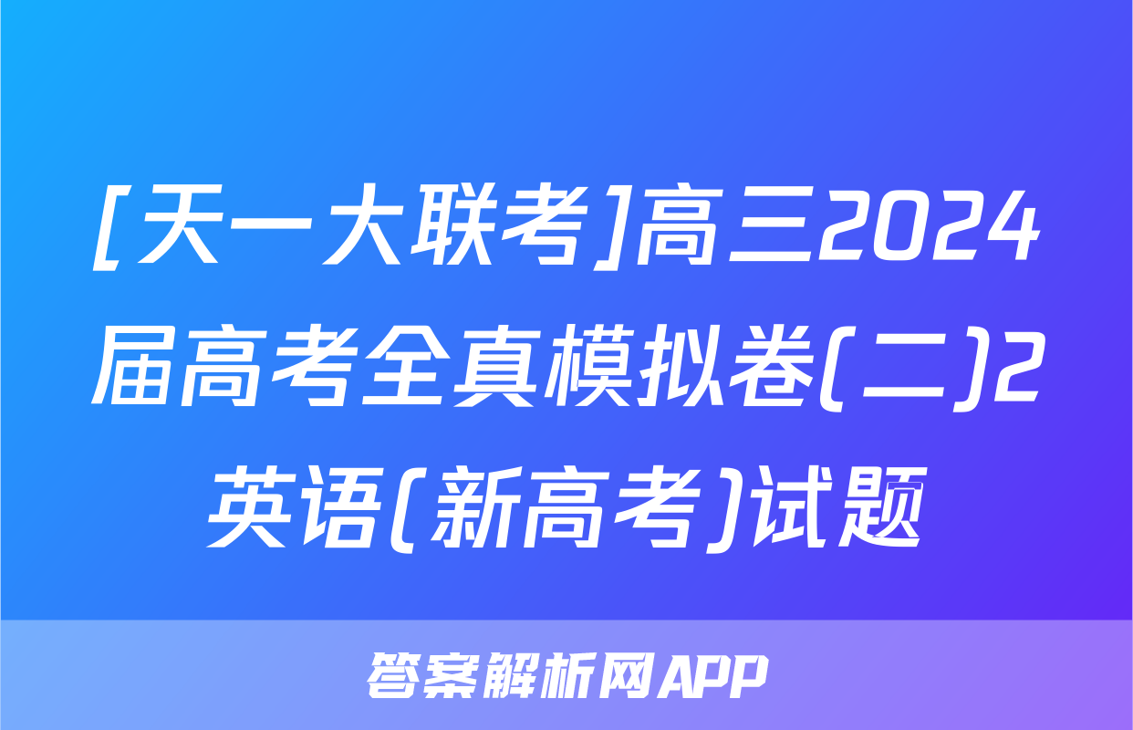 [天一大联考]高三2024届高考全真模拟卷(二)2英语(新高考)试题