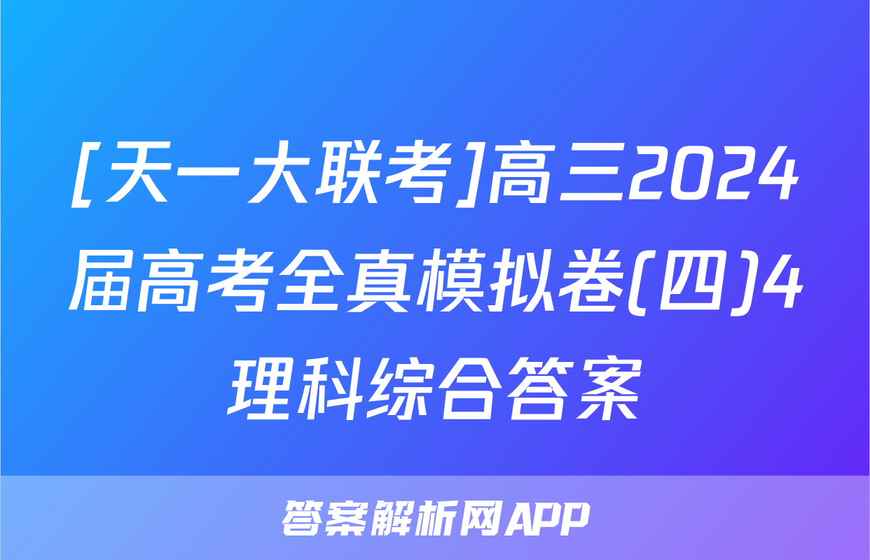 [天一大联考]高三2024届高考全真模拟卷(四)4理科综合答案