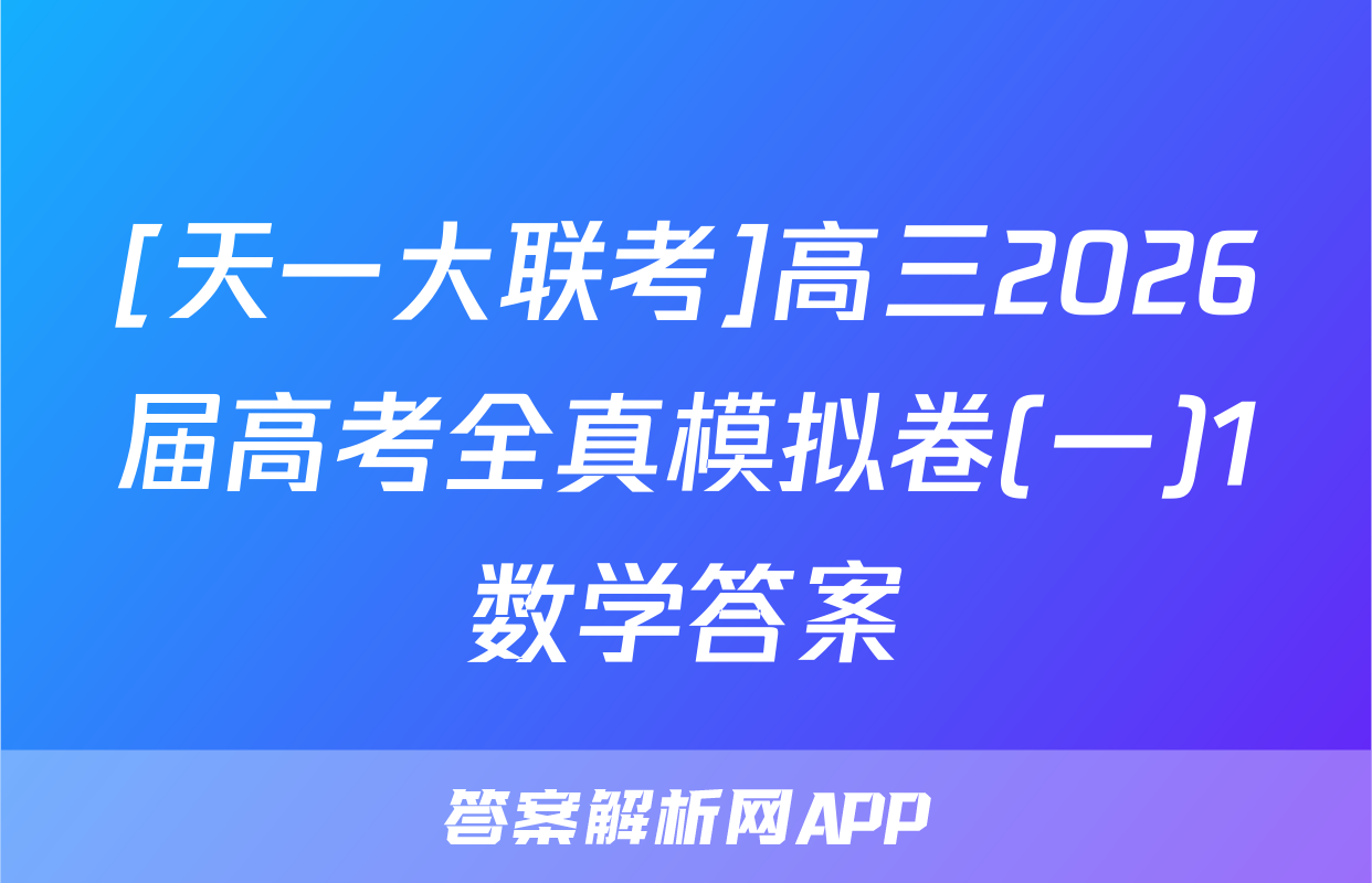 [天一大联考]高三2026届高考全真模拟卷(一)1数学答案
