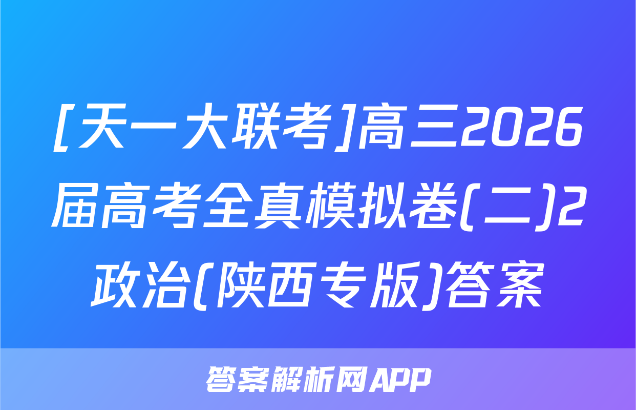 [天一大联考]高三2026届高考全真模拟卷(二)2政治(陕西专版)答案