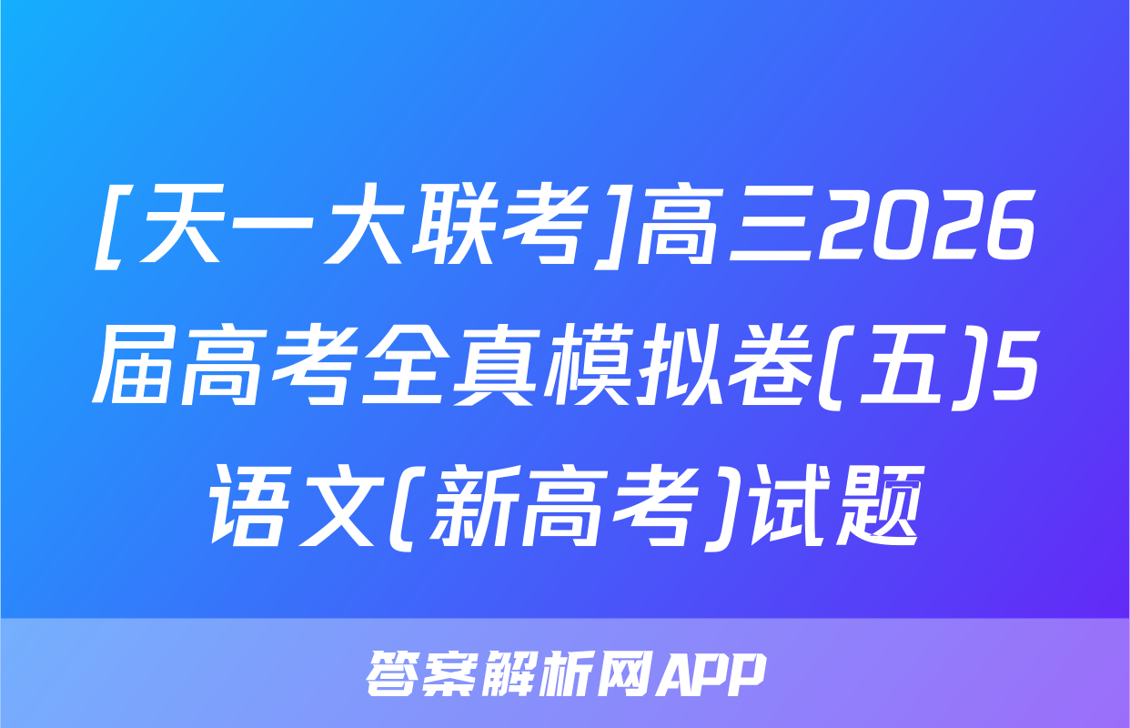 [天一大联考]高三2026届高考全真模拟卷(五)5语文(新高考)试题