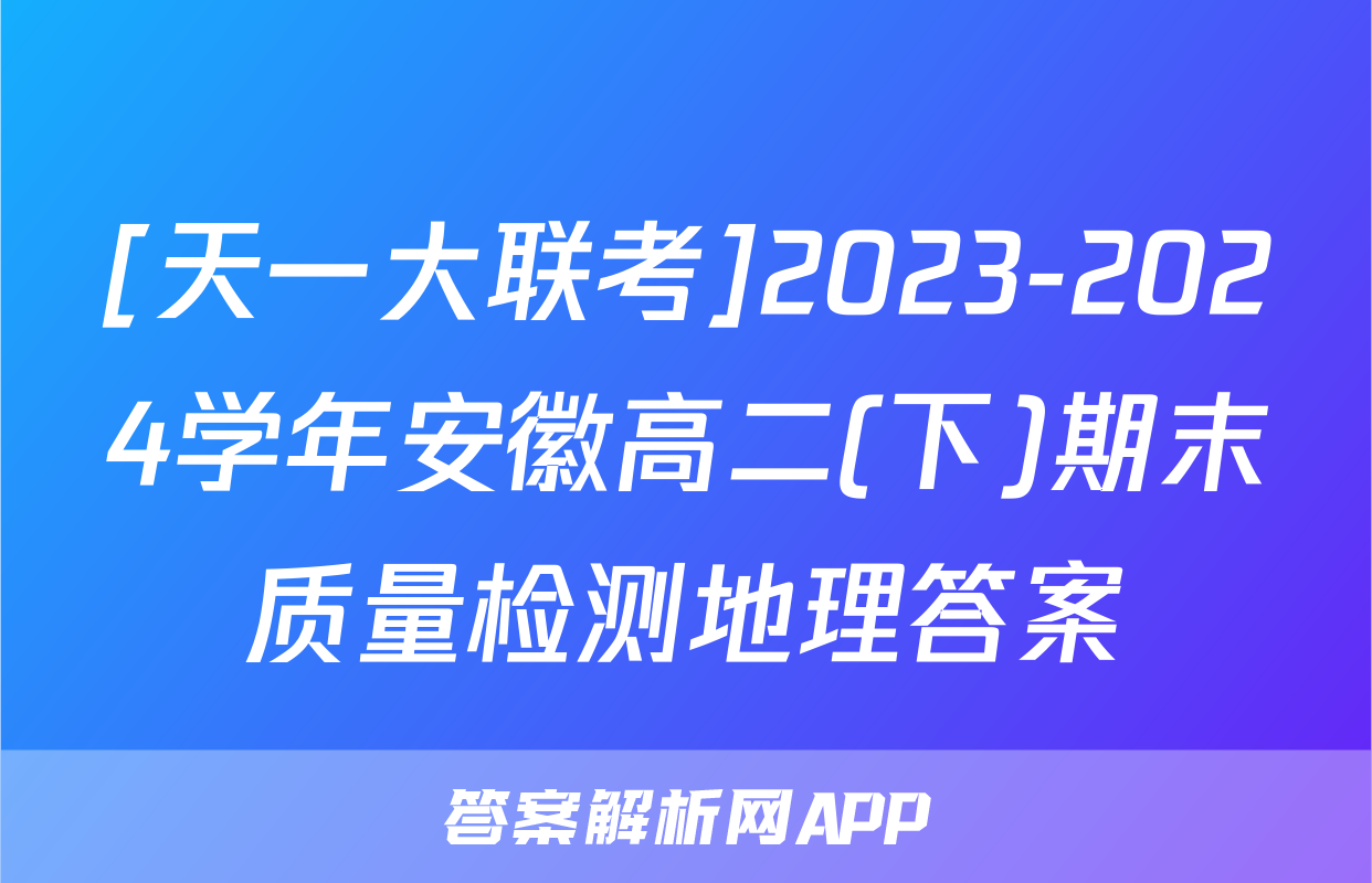 [天一大联考]2023-2024学年安徽高二(下)期末质量检测地理答案