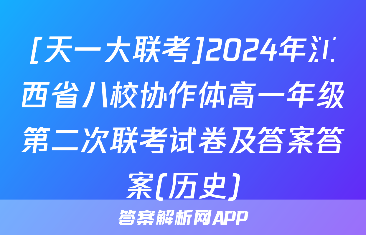 [天一大联考]2024年江西省八校协作体高一年级第二次联考试卷及答案答案(历史)