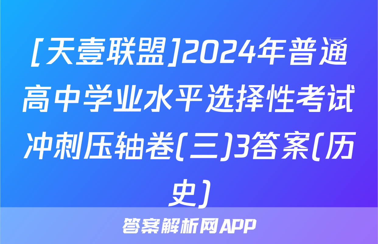 [天壹联盟]2024年普通高中学业水平选择性考试冲刺压轴卷(三)3答案(历史)